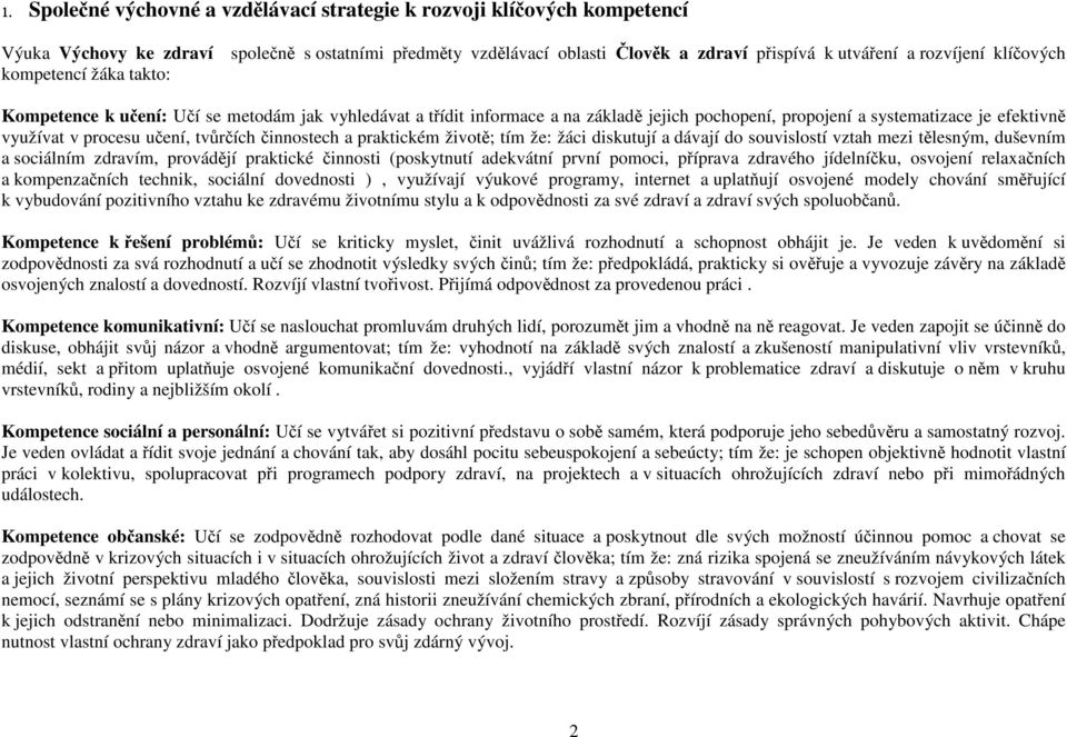 tvůrčích činnostech a praktickém životě; tím že: žáci diskutují a dávají do souvislostí vztah mezi tělesným, duševním a sociálním zdravím, provádějí praktické činnosti (poskytnutí adekvátní první