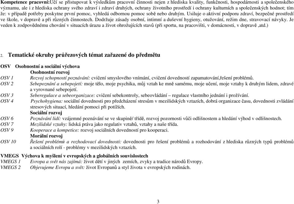 Usiluje o aktivní podporu zdraví, bezpečné prostředí ve škole, v dopravě a při různých činnostech. Dodržuje zásady osobní, intimní a duševní hygieny, otužování, režim dne, stravovací návyky.