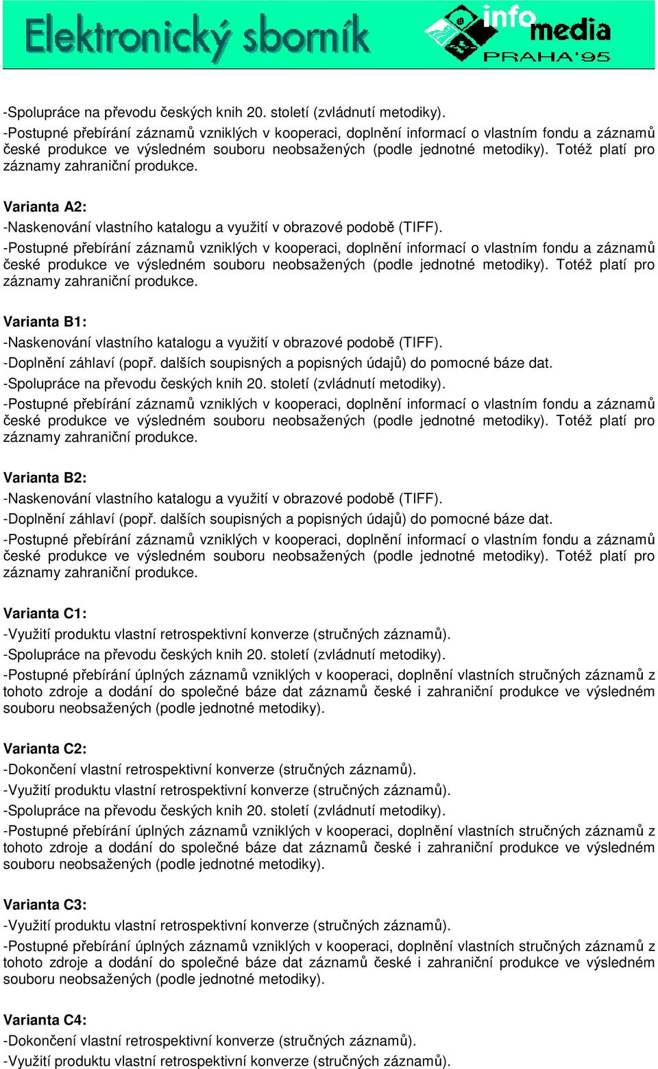 české produkce ve výsledném Totéž platí pro Varianta B2: -Doplnění záhlaví (popř. dalších soupisných a popisných údajů) do pomocné báze dat.