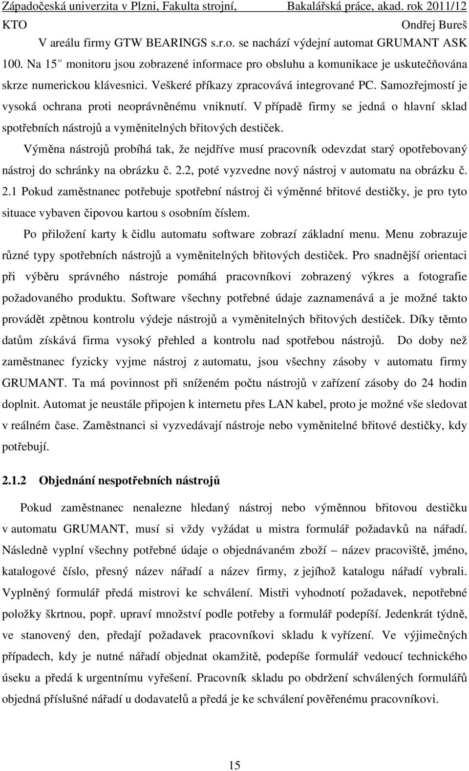 V případě firmy se jedná o hlavní sklad spotřebních nástrojů a vyměnitelných břitových destiček.