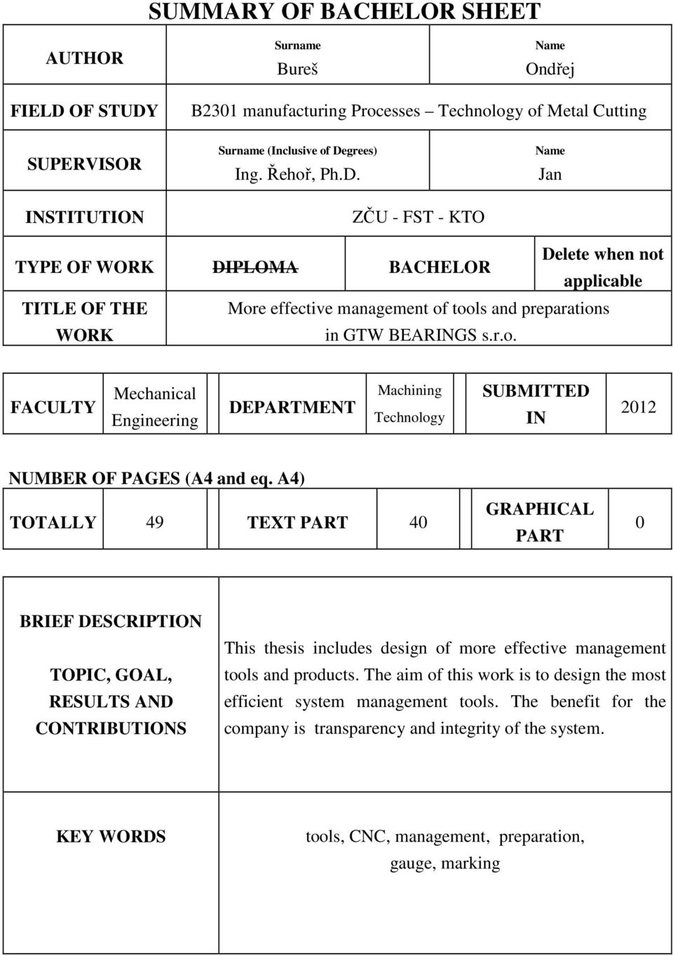 A4) TOTALLY 49 TEXT PART 40 GRAPHICAL PART 0 BRIEF DESCRIPTION TOPIC, GOAL, RESULTS AND CONTRIBUTIONS This thesis includes design of more effective management tools and products.