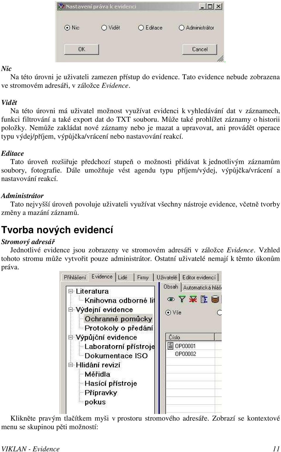 Nemůže zakládat nové záznamy nebo je mazat a upravovat, ani provádět operace typu výdej/příjem, výpůjčka/vrácení nebo nastavování reakcí.