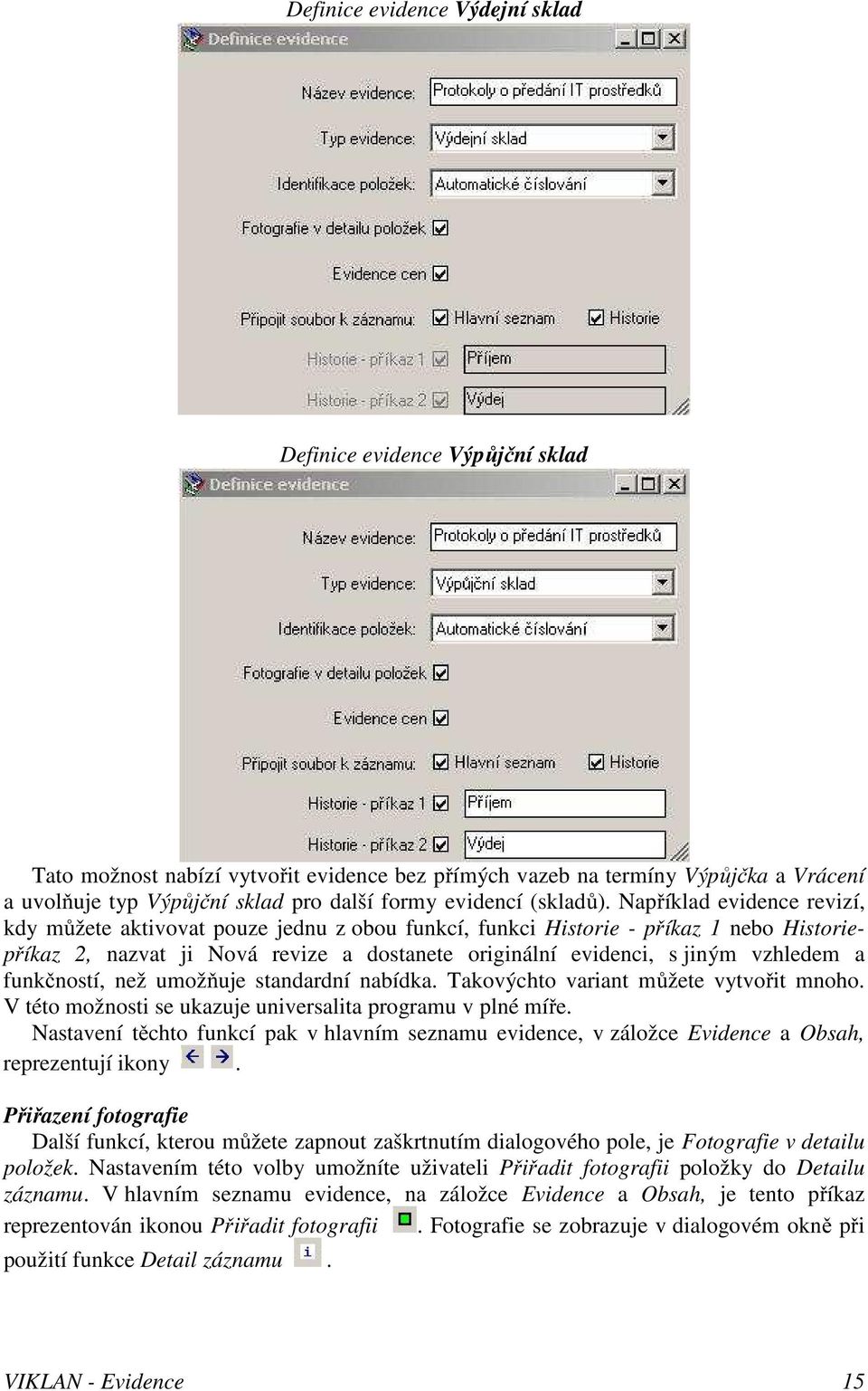 Například evidence revizí, kdy můžete aktivovat pouze jednu z obou funkcí, funkci Historie - příkaz 1 nebo Historiepříkaz 2, nazvat ji Nová revize a dostanete originální evidenci, s jiným vzhledem a