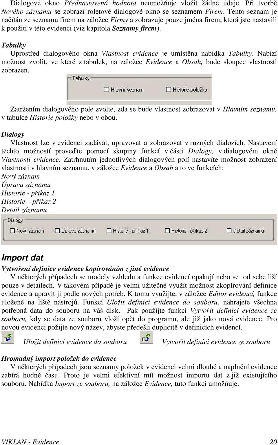 Tabulky Uprostřed dialogového okna Vlastnost evidence je umístěna nabídka Tabulky. Nabízí možnost zvolit, ve které z tabulek, na záložce Evidence a Obsah, bude sloupec vlastnosti zobrazen.