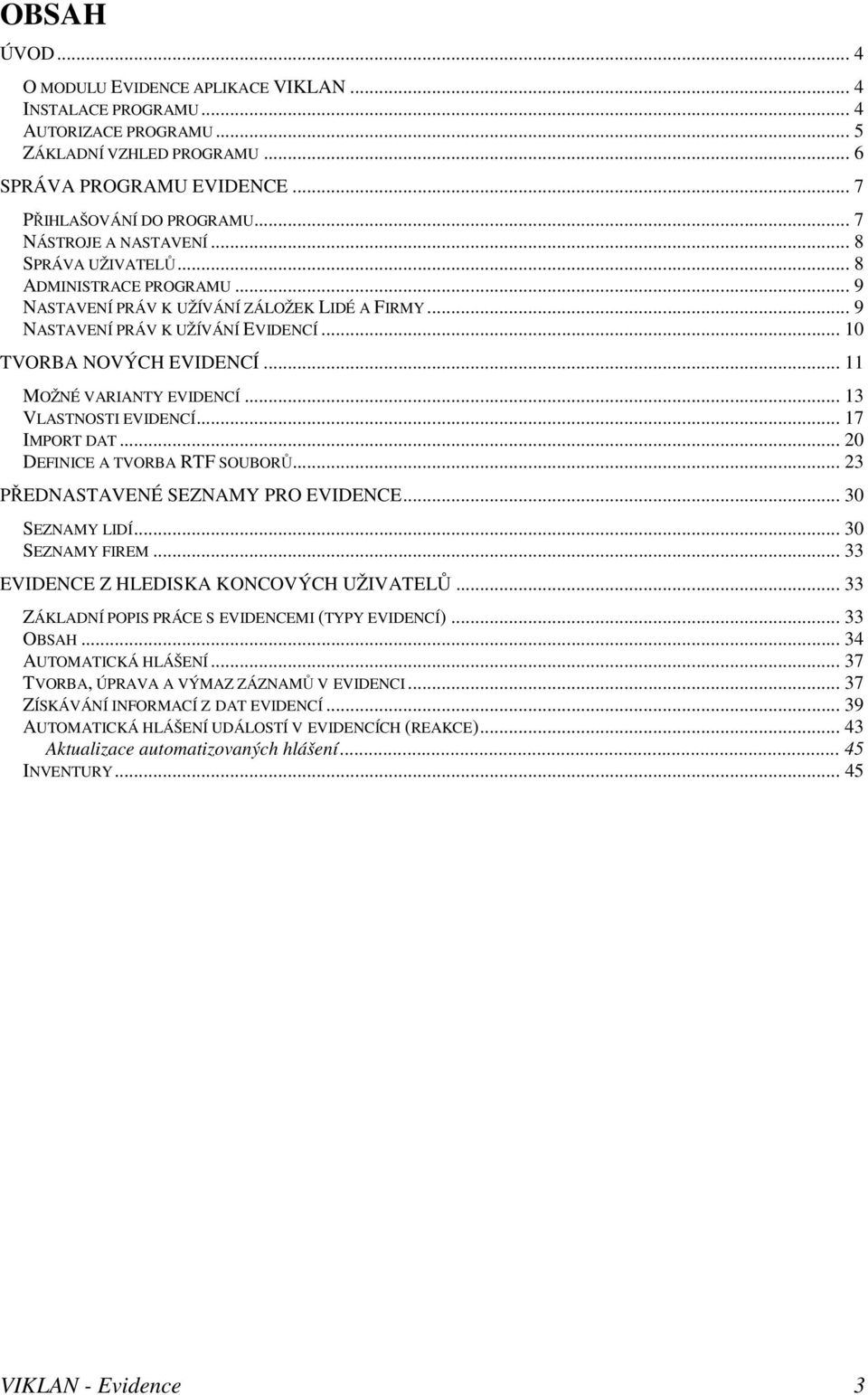 .. 11 MOŽNÉ VARIANTY EVIDENCÍ... 13 VLASTNOSTI EVIDENCÍ... 17 IMPORT DAT... 20 DEFINICE A TVORBA RTF SOUBORŮ... 23 PŘEDNASTAVENÉ SEZNAMY PRO EVIDENCE... 30 SEZNAMY LIDÍ... 30 SEZNAMY FIREM.