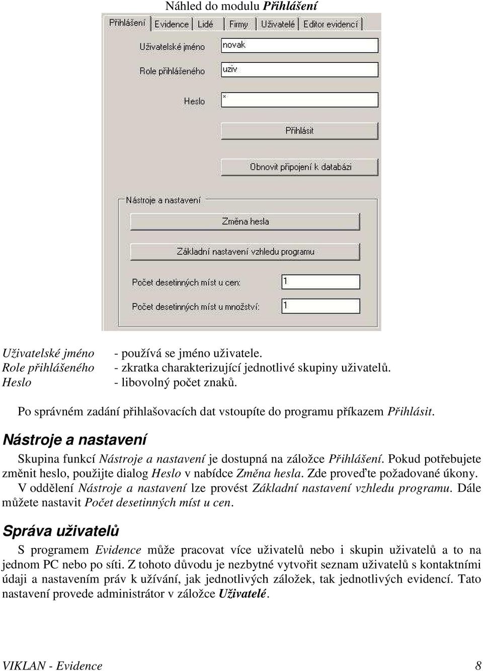 Pokud potřebujete změnit heslo, použijte dialog Heslo v nabídce Změna hesla. Zde proveďte požadované úkony. V oddělení Nástroje a nastavení lze provést Základní nastavení vzhledu programu.