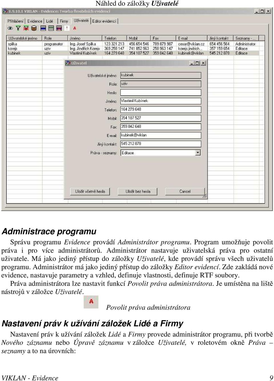 Administrátor má jako jediný přístup do záložky Editor evidencí. Zde zakládá nové evidence, nastavuje parametry a vzhled, definuje vlastnosti, definuje RTF soubory.