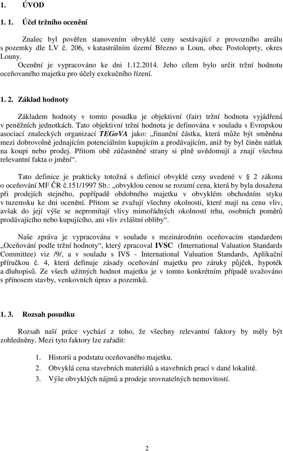 Základ hodnoty Základem hodnoty v tomto posudku je objektivní (fair) tržní hodnota vyjádřená v peněžních jednotkách.