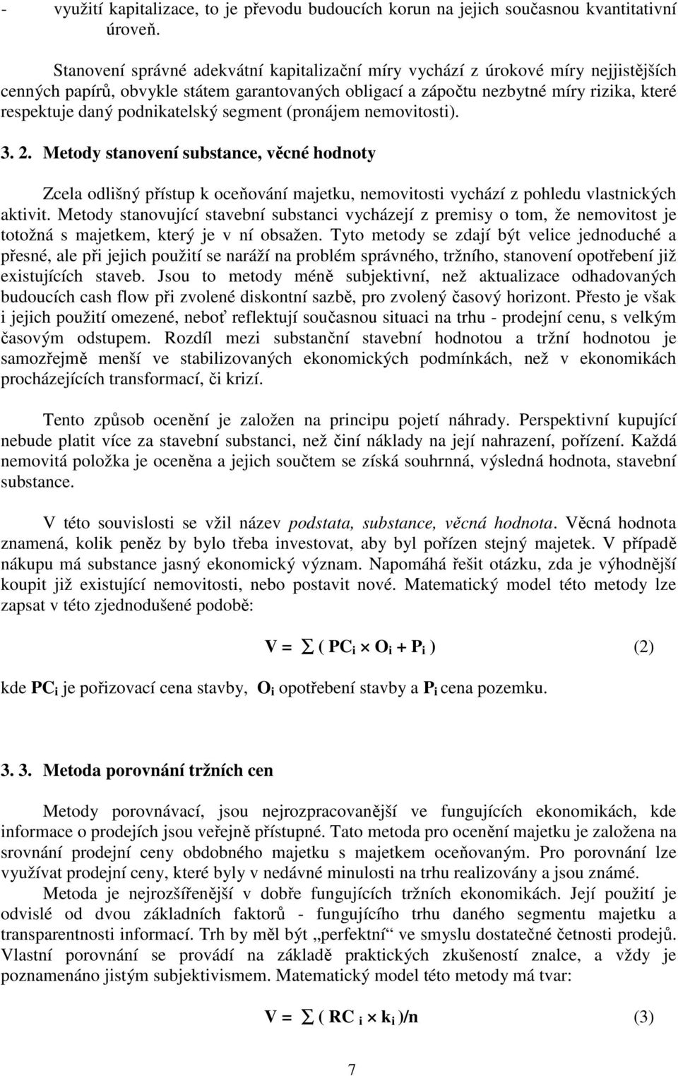 podnikatelský segment (pronájem nemovitosti). 3. 2. Metody stanovení substance, věcné hodnoty Zcela odlišný přístup k oceňování majetku, nemovitosti vychází z pohledu vlastnických aktivit.