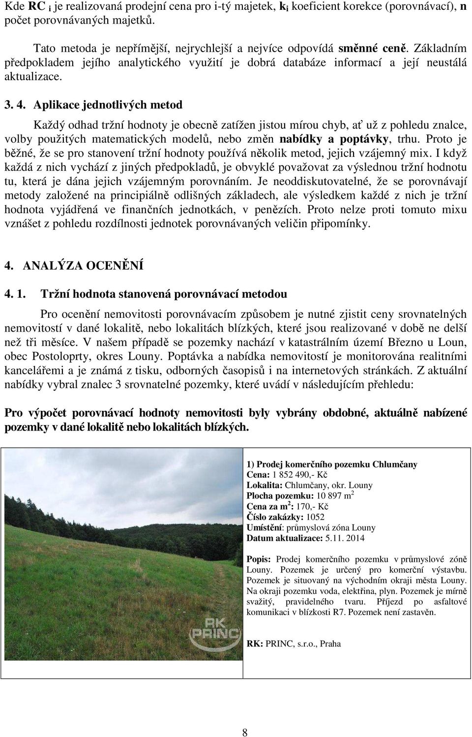 Aplikace jednotlivých metod Každý odhad tržní hodnoty je obecně zatížen jistou mírou chyb, ať už z pohledu znalce, volby použitých matematických modelů, nebo změn nabídky a poptávky, trhu.