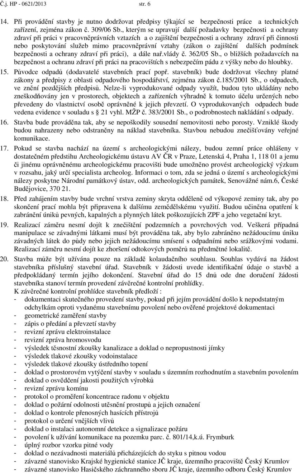 pracovněprávní vztahy (zákon o zajištění dalších podmínek bezpečnosti a ochrany zdraví při práci), a dále nař.vlády č. 362/05 Sb.