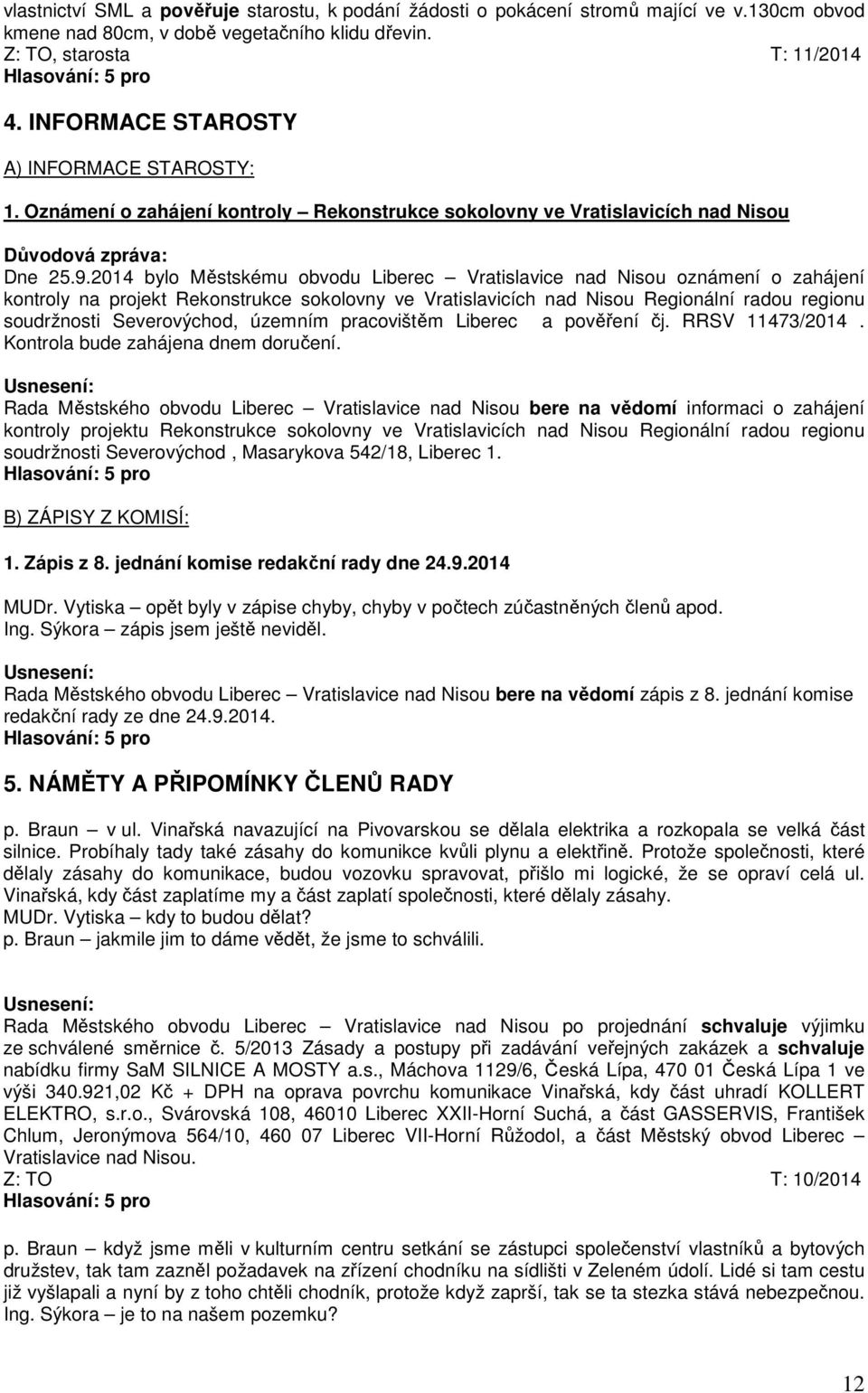 2014 bylo Městskému obvodu Liberec Vratislavice nad Nisou oznámení o zahájení kontroly na projekt Rekonstrukce sokolovny ve Vratislavicích nad Nisou Regionální radou regionu soudržnosti Severovýchod,