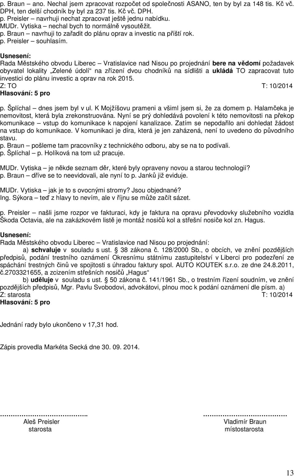 Rada Městského obvodu Liberec Vratislavice nad Nisou po projednání bere na vědomí požadavek obyvatel lokality Zelené údolí na zřízení dvou chodníků na sídlišti a ukládá TO zapracovat tuto investici