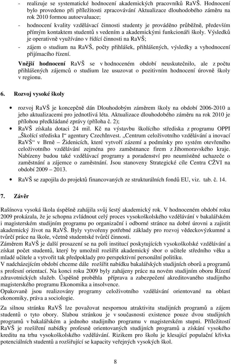 především přímým kontaktem studentů s vedením a akademickými funkcionáři školy.