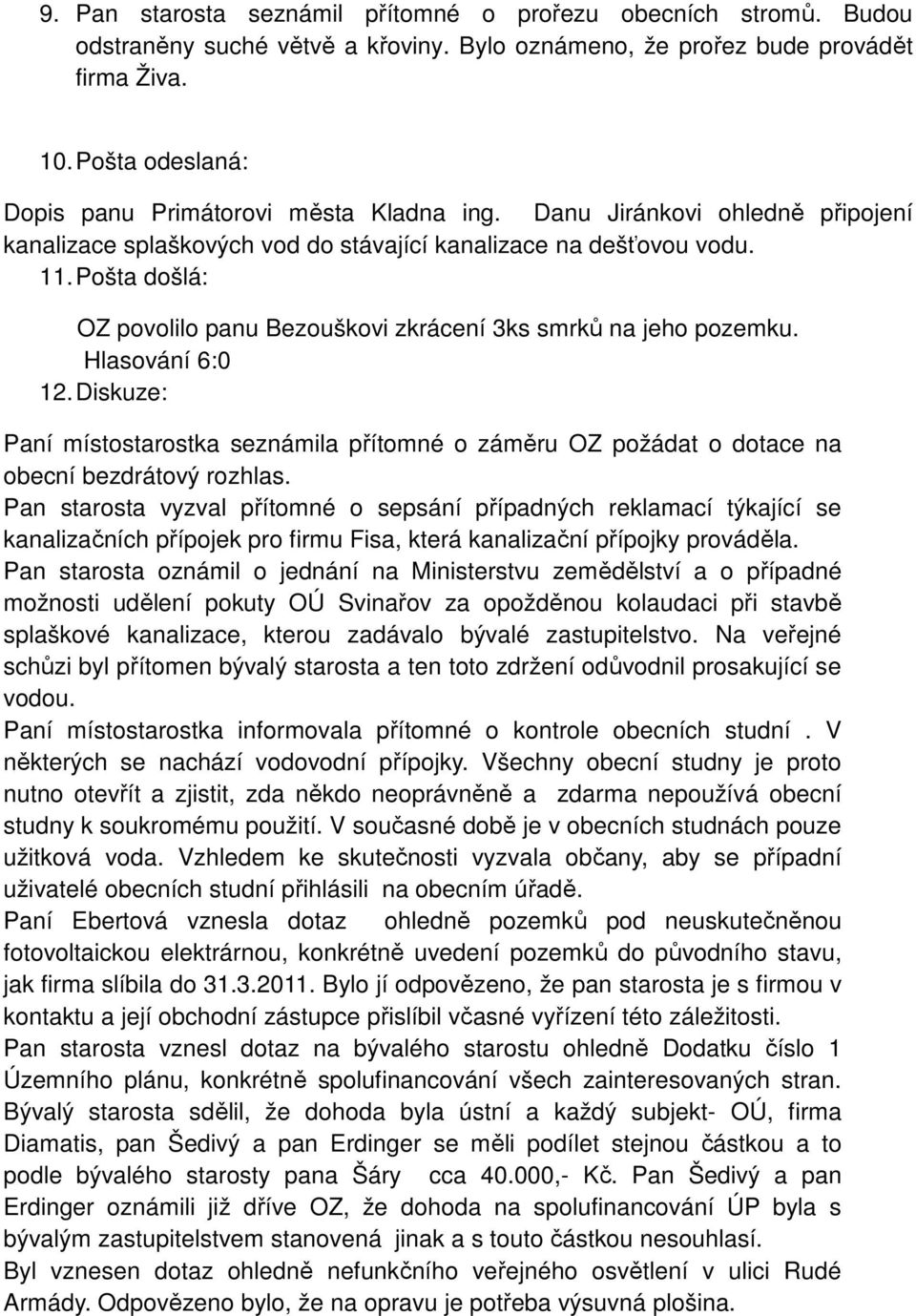 Pošta došlá: OZ povolilo panu Bezouškovi zkrácení 3ks smrků na jeho pozemku. 12. Diskuze: Paní místostarostka seznámila přítomné o záměru OZ požádat o dotace na obecní bezdrátový rozhlas.