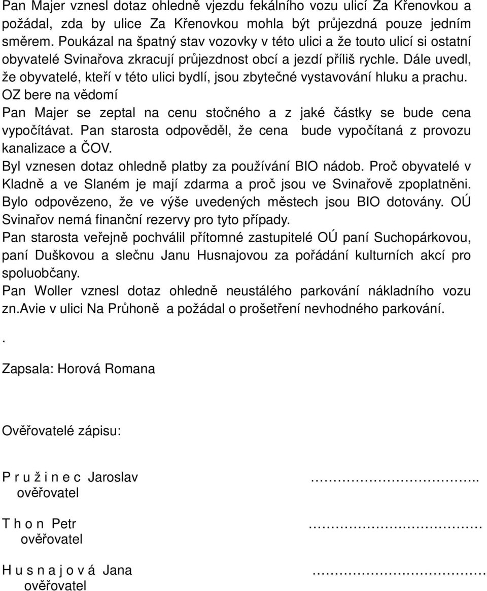 Dále uvedl, že obyvatelé, kteří v této ulici bydlí, jsou zbytečné vystavování hluku a prachu. OZ bere na vědomí Pan Majer se zeptal na cenu stočného a z jaké částky se bude cena vypočítávat.