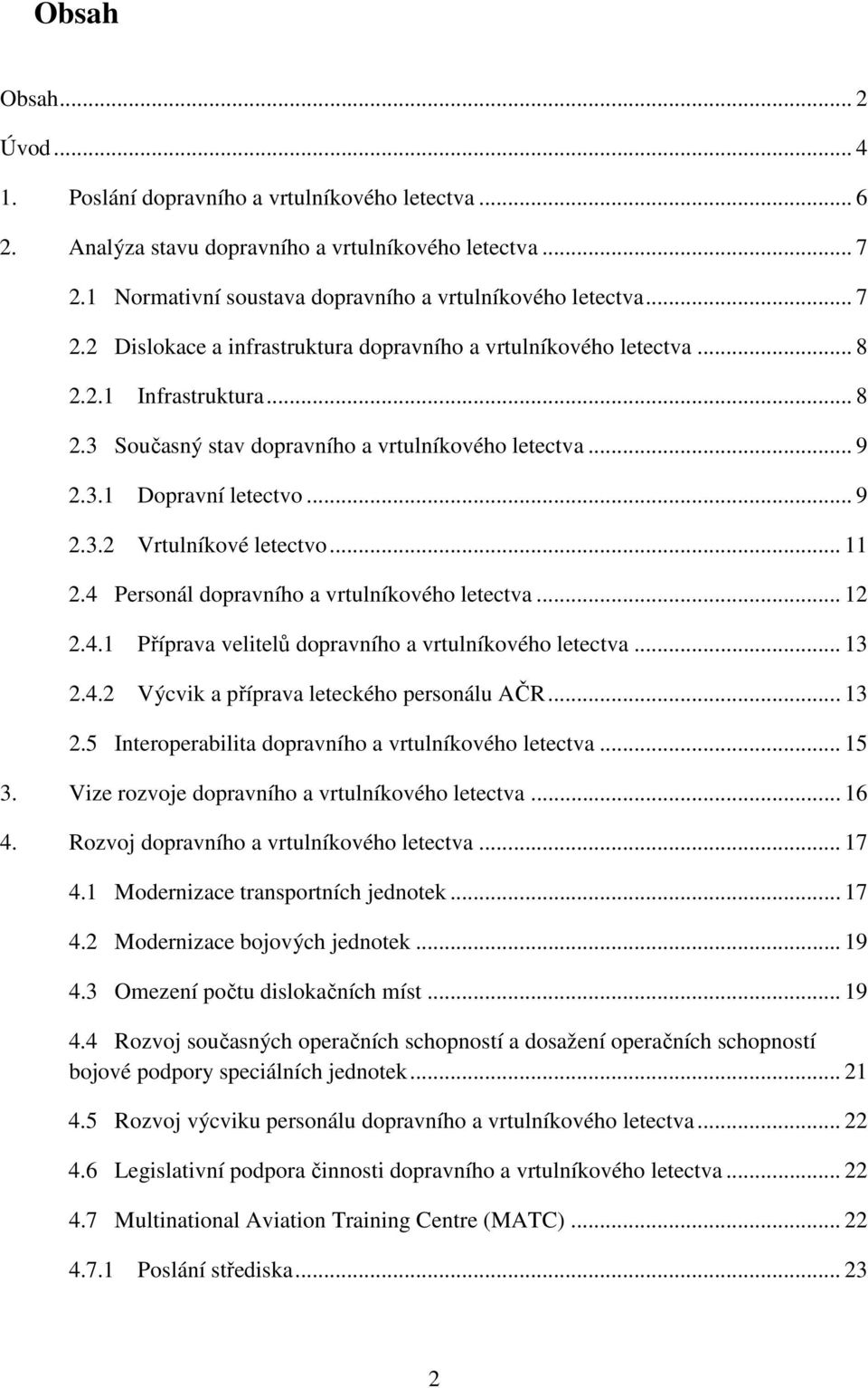 .. 11 2.4 Personál dopravního a vrtulníkového letectva... 12 2.4.1 Příprava velitelů dopravního a vrtulníkového letectva... 13 2.4.2 Výcvik a příprava leteckého personálu AČR... 13 2.5 Interoperabilita dopravního a vrtulníkového letectva.