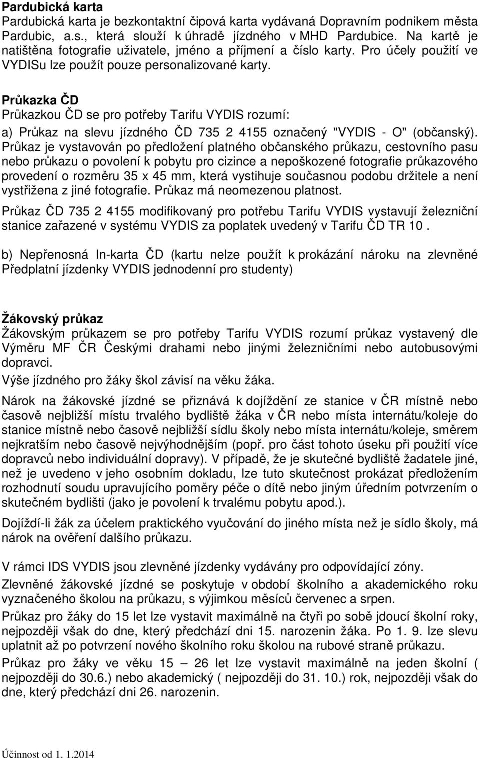 Průkazka ČD Průkazkou ČD se pro potřeby Tarifu VYDIS rozumí: a) Průkaz na slevu jízdného ČD 735 2 4155 označený "VYDIS - O" (občanský).