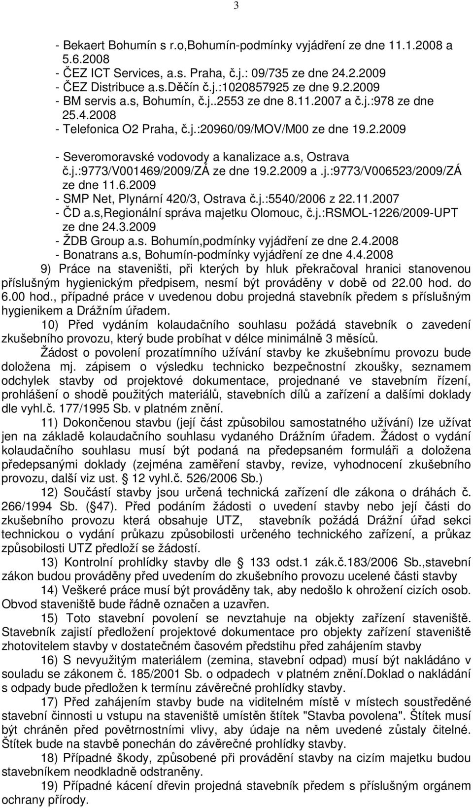 2.2009 a.j.:9773/v006523/2009/zá ze dne 11.6.2009 - SMP Net, Plynární 420/3, Ostrava č.j.:5540/2006 z 22.11.2007 - ČD a.s,regionální správa majetku Olomouc, č.j.:rsmol-1226/2009-upt ze dne 24.3.2009 - ŽDB Group a.