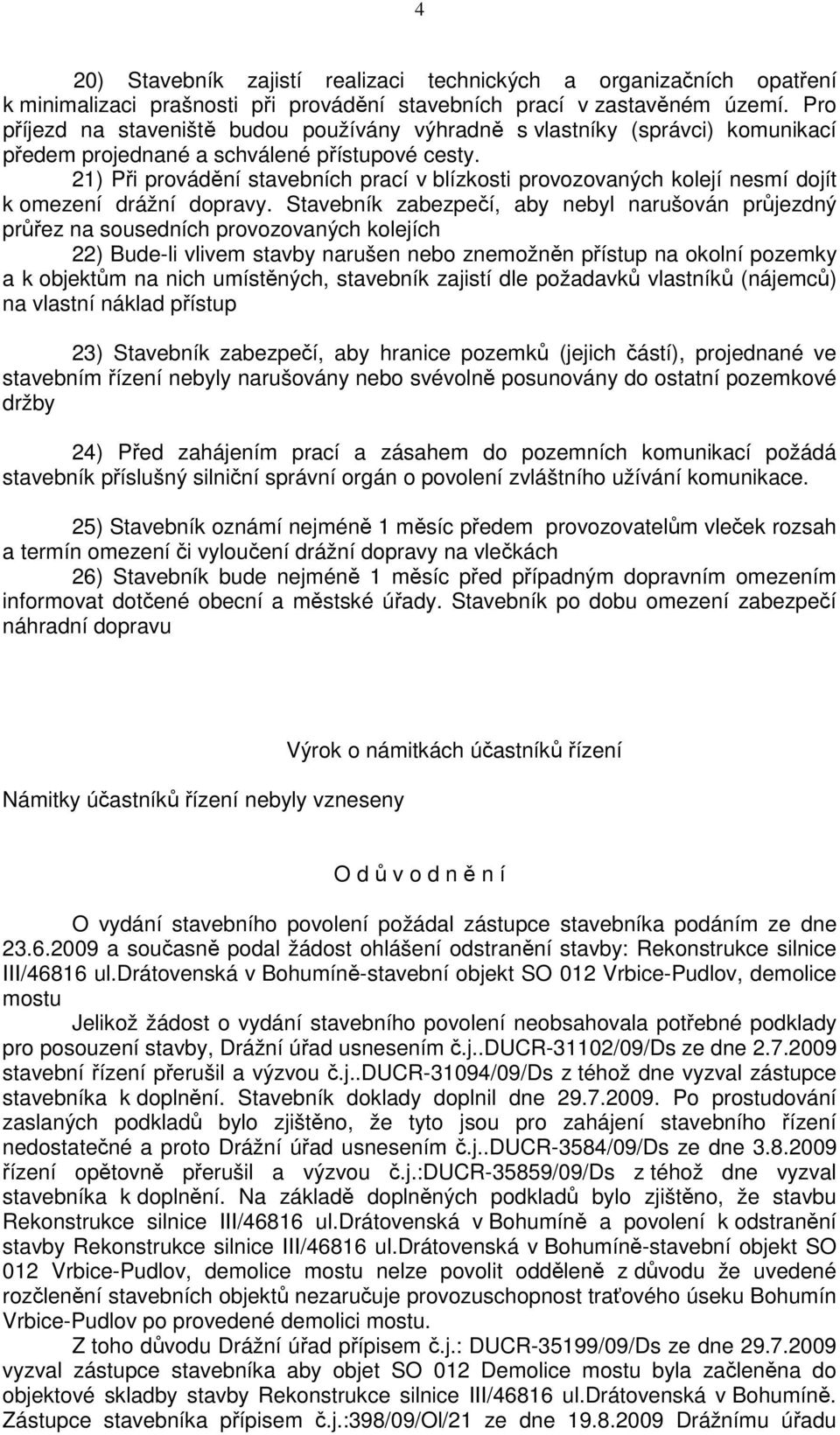 21) Při provádění stavebních prací v blízkosti provozovaných kolejí nesmí dojít k omezení drážní dopravy.