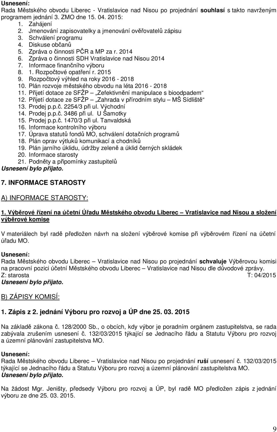 Informace finančního výboru 8. 1. Rozpočtové opatření r. 2015 9. Rozpočtový výhled na roky 2016-2018 10. Plán rozvoje městského obvodu na léta 2016-2018 11.