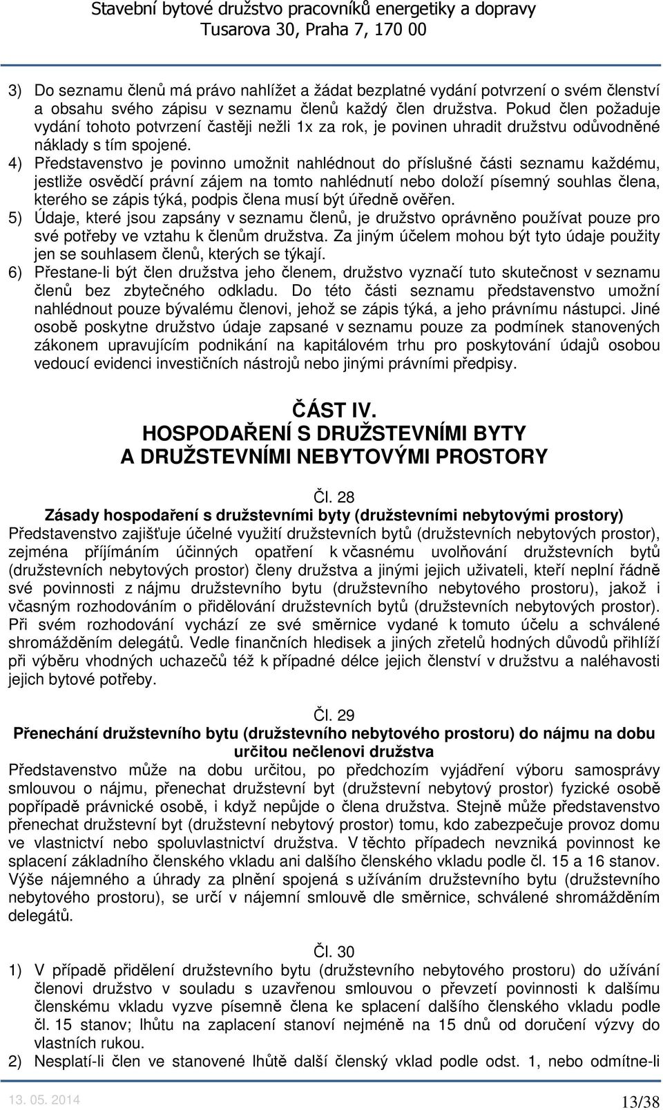 4) Představenstvo je povinno umožnit nahlédnout do příslušné části seznamu každému, jestliže osvědčí právní zájem na tomto nahlédnutí nebo doloží písemný souhlas člena, kterého se zápis týká, podpis