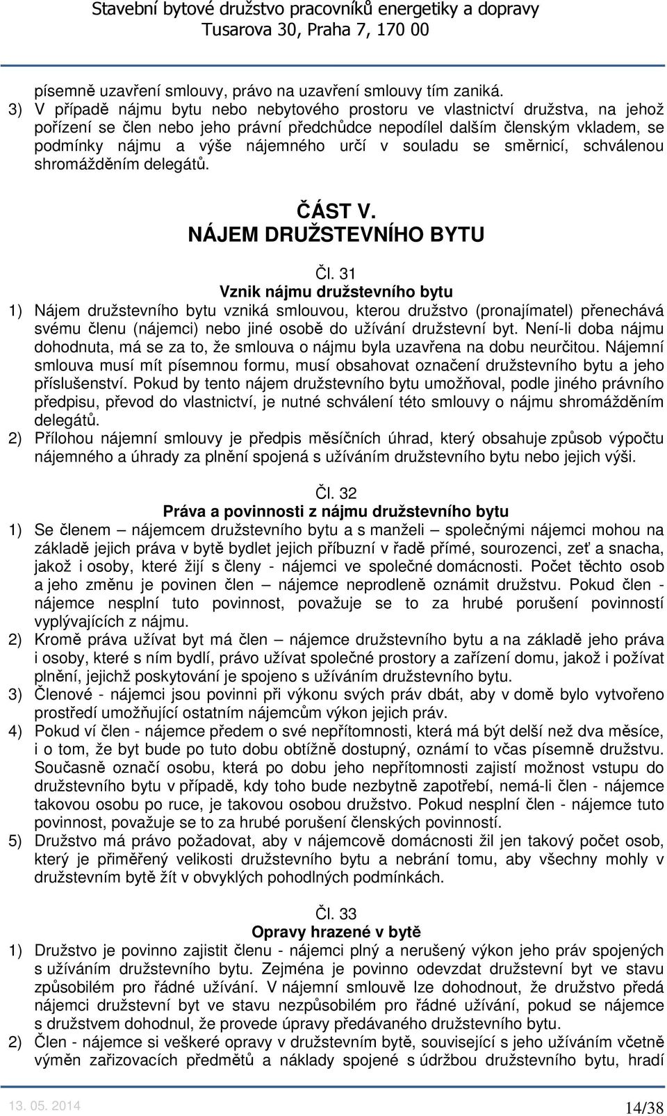 určí v souladu se směrnicí, schválenou shromážděním delegátů. ČÁST V. NÁJEM DRUŽSTEVNÍHO BYTU Čl.