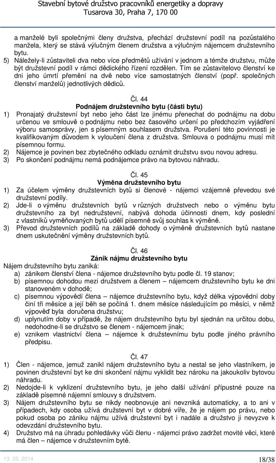 Tím se zůstavitelovo členství ke dni jeho úmrtí přemění na dvě nebo více samostatných členství (popř. společných členství manželů) jednotlivých dědiců. Čl.