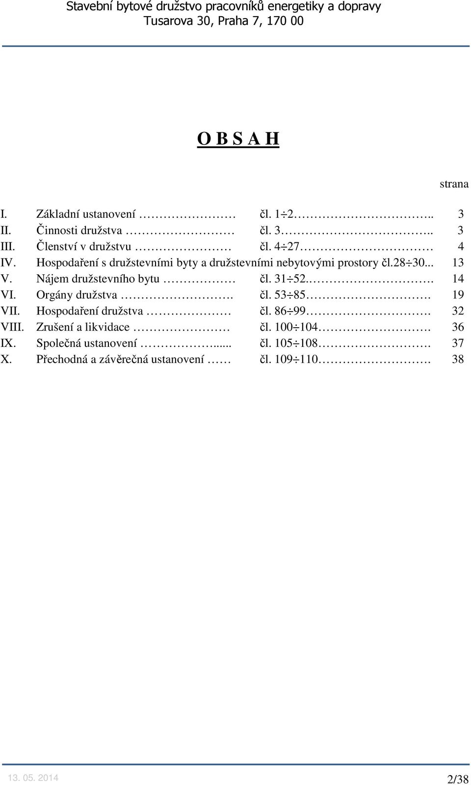 Nájem družstevního bytu čl. 31 52.. 14 VI. Orgány družstva. čl. 53 85. 19 VII. Hospodaření družstva čl. 86 99. 32 VIII.