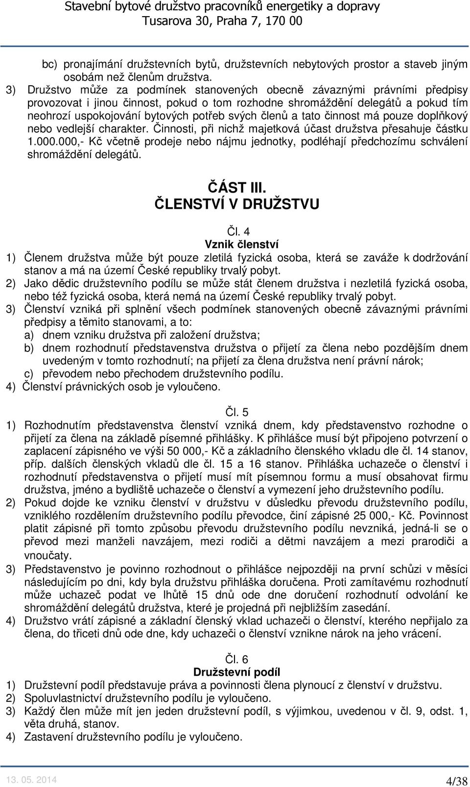 svých členů a tato činnost má pouze doplňkový nebo vedlejší charakter. Činnosti, při nichž majetková účast družstva přesahuje částku 1.000.