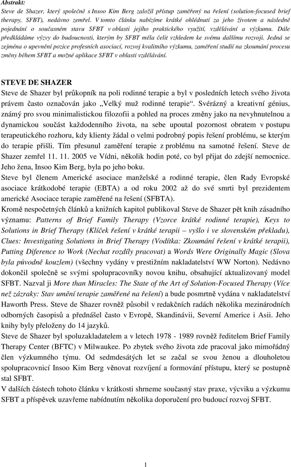 Dále předkládáme výzvy do budoucnosti, kterým by SFBT měla čelit vzhledem ke svému dalšímu rozvoji.