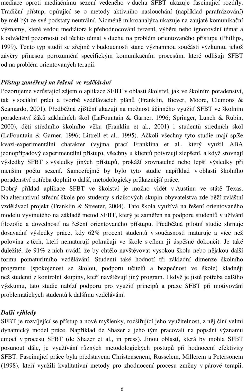 Nicméně mikroanalýza ukazuje na zaujaté komunikační významy, které vedou mediátora k přehodnocování tvrzení, výběru nebo ignorování témat a k odvádění pozornosti od těchto témat v duchu na problém