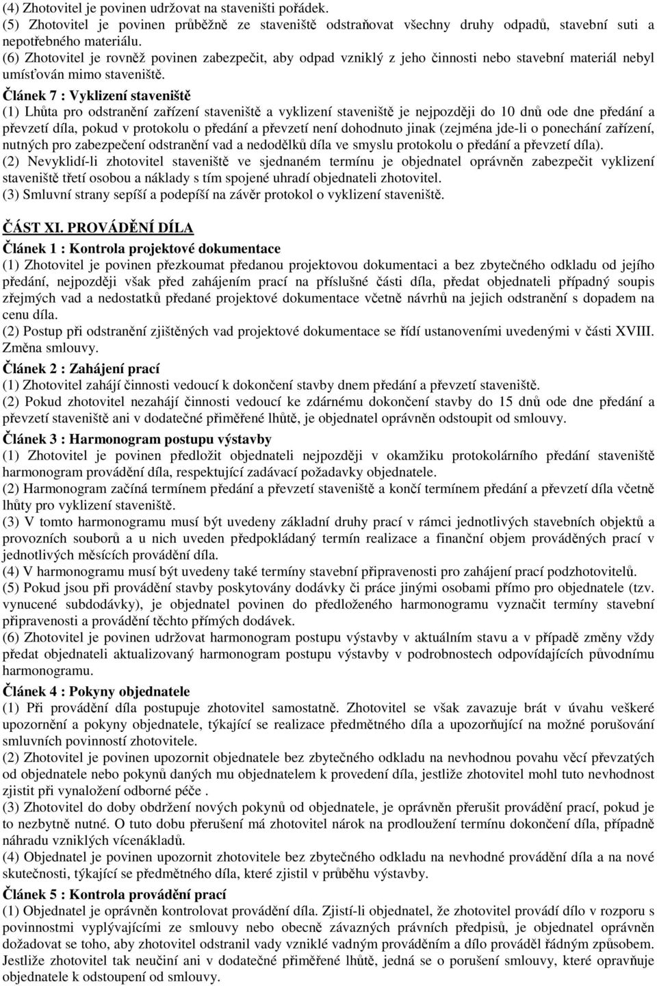 Článek 7 : Vyklizení staveniště (1) Lhůta pro odstranění zařízení staveniště a vyklizení staveniště je nejpozději do 10 dnů ode dne předání a převzetí díla, pokud v protokolu o předání a převzetí