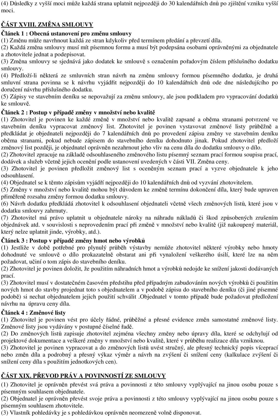 (2) Každá změna smlouvy musí mít písemnou formu a musí být podepsána osobami oprávněnými za objednatele a zhotovitele jednat a podepisovat.