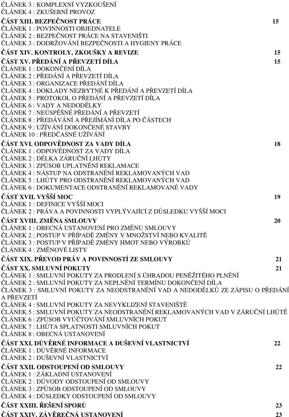 PŘEDÁNÍ A PŘEVZETÍ DÍLA 15 ČLÁNEK 1 : DOKONČENÍ DÍLA ČLÁNEK 2 : PŘEDÁNÍ A PŘEVZETÍ DÍLA ČLÁNEK 3 : ORGANIZACE PŘEDÁNÍ DÍLA ČLÁNEK 4 : DOKLADY NEZBYTNÉ K PŘEDÁNÍ A PŘEVZETÍ DÍLA ČLÁNEK 5 : PROTOKOL O