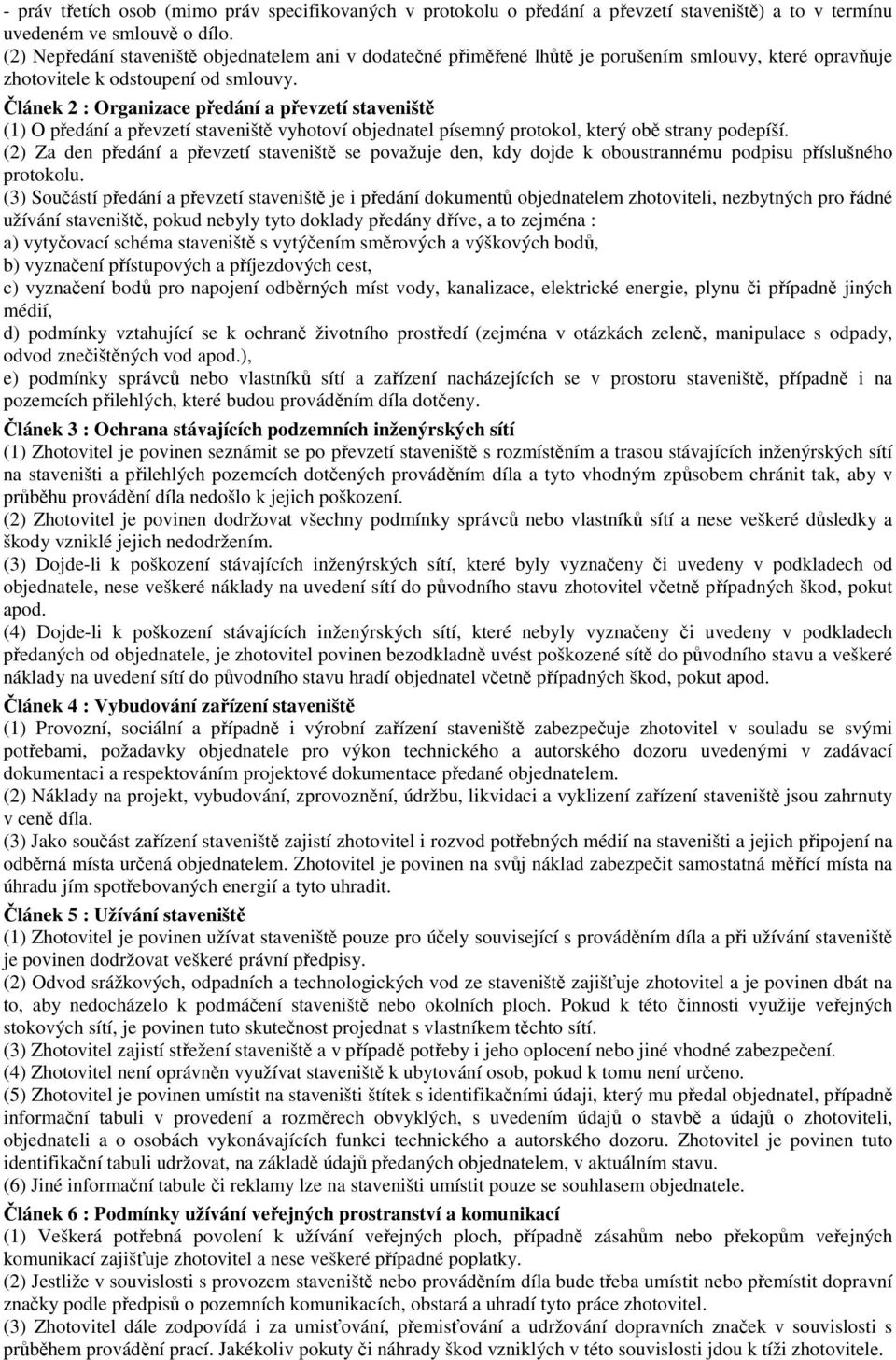 Článek 2 : Organizace předání a převzetí staveniště (1) O předání a převzetí staveniště vyhotoví objednatel písemný protokol, který obě strany podepíší.