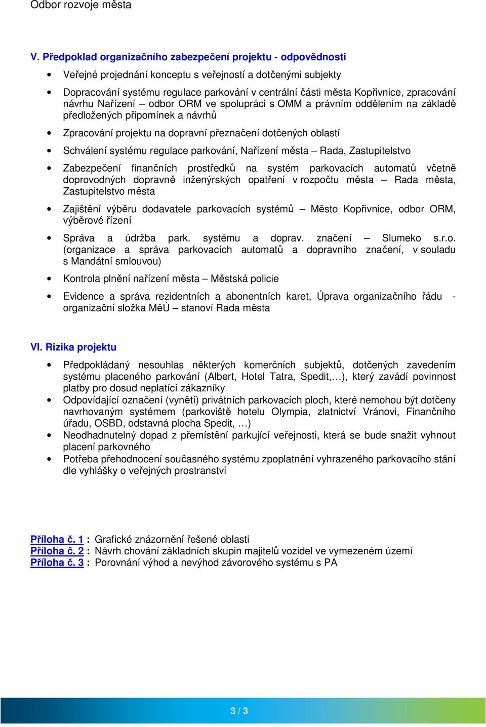 zpracování návrhu Nařízení odbor ORM ve spolupráci s OMM a právním oddělením na základě předložených připomínek a návrhů Zpracování projektu na dopravní přeznačení dotčených oblastí Schválení systému