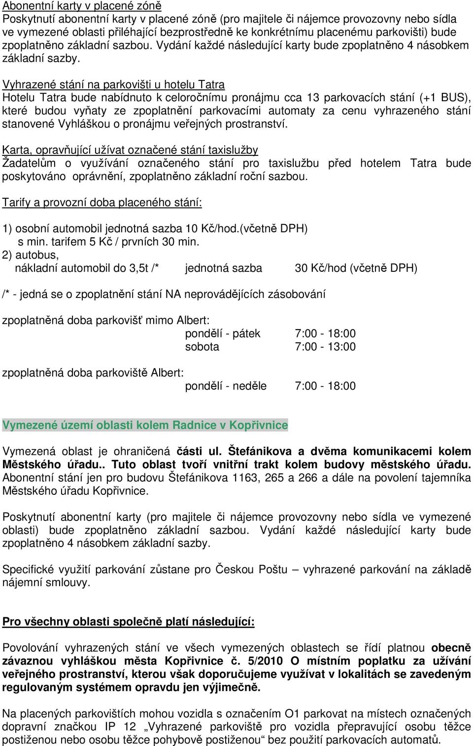 Vyhrazené stání na parkovišti u hotelu Tatra Hotelu Tatra bude nabídnuto k celoročnímu pronájmu cca 13 parkovacích stání (+1 BUS), které budou vyňaty ze zpoplatnění parkovacími automaty za cenu