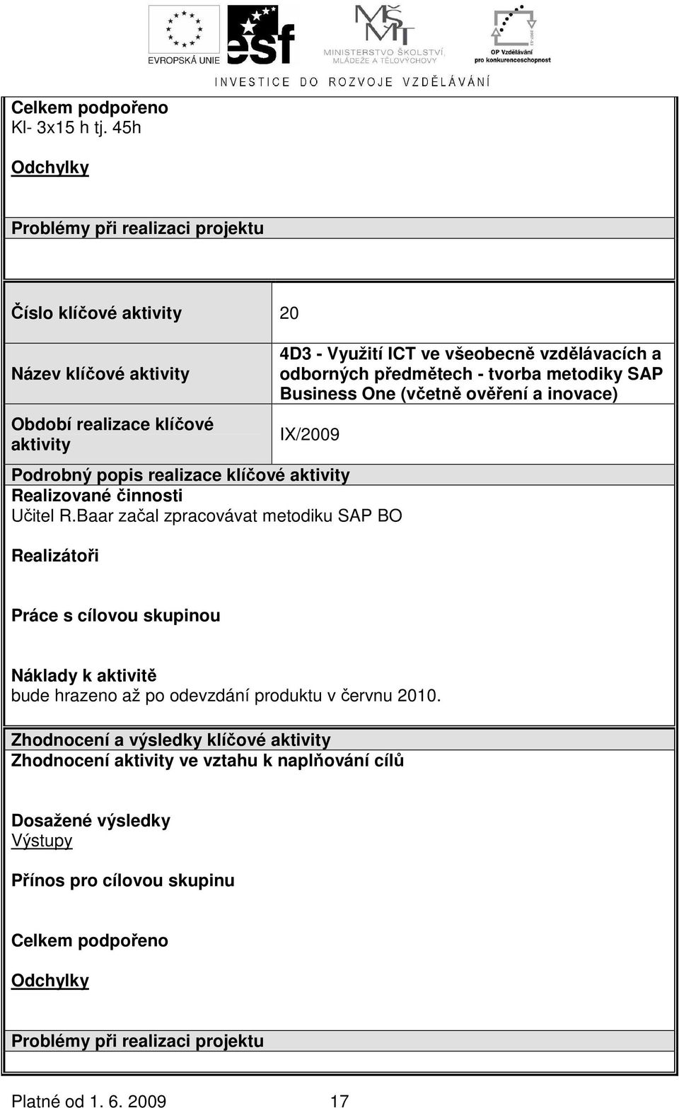 Business One (včetně ověření a inovace) IX/2009 Podrobný popis realizace klíčové Realizované činnosti Učitel R.
