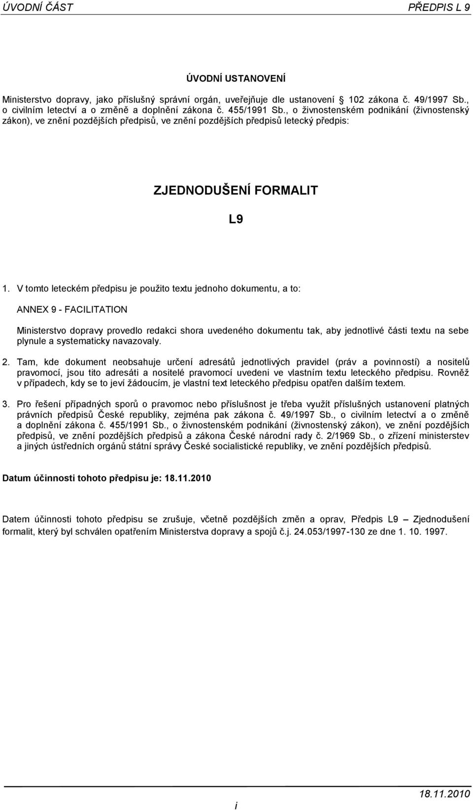V tomto leteckém předpisu je použito textu jednoho dokumentu, a to: ANNEX 9 - FACILITATION Ministerstvo dopravy provedlo redakci shora uvedeného dokumentu tak, aby jednotlivé části textu na sebe