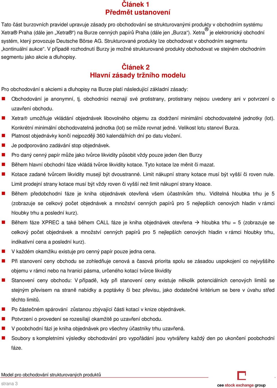 V případě rozhodnutí Burzy je možné strukturované produkty obchodovat ve stejném obchodním segmentu jako akcie a dluhopisy.