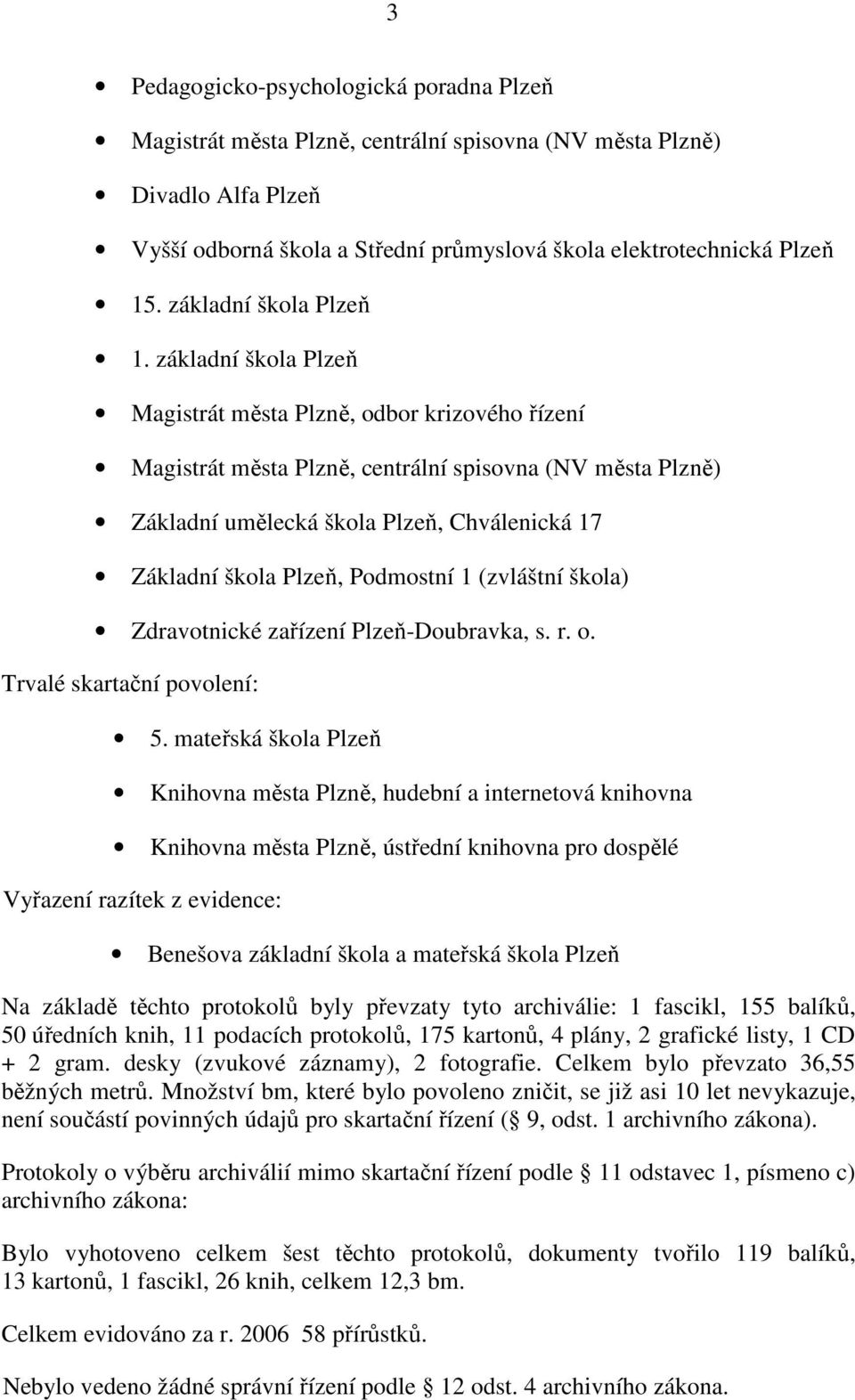 základní škola Plzeň Magistrát města Plzně, odbor krizového řízení Magistrát města Plzně, centrální spisovna (NV města Plzně) Základní umělecká škola Plzeň, Chválenická 17 Základní škola Plzeň,