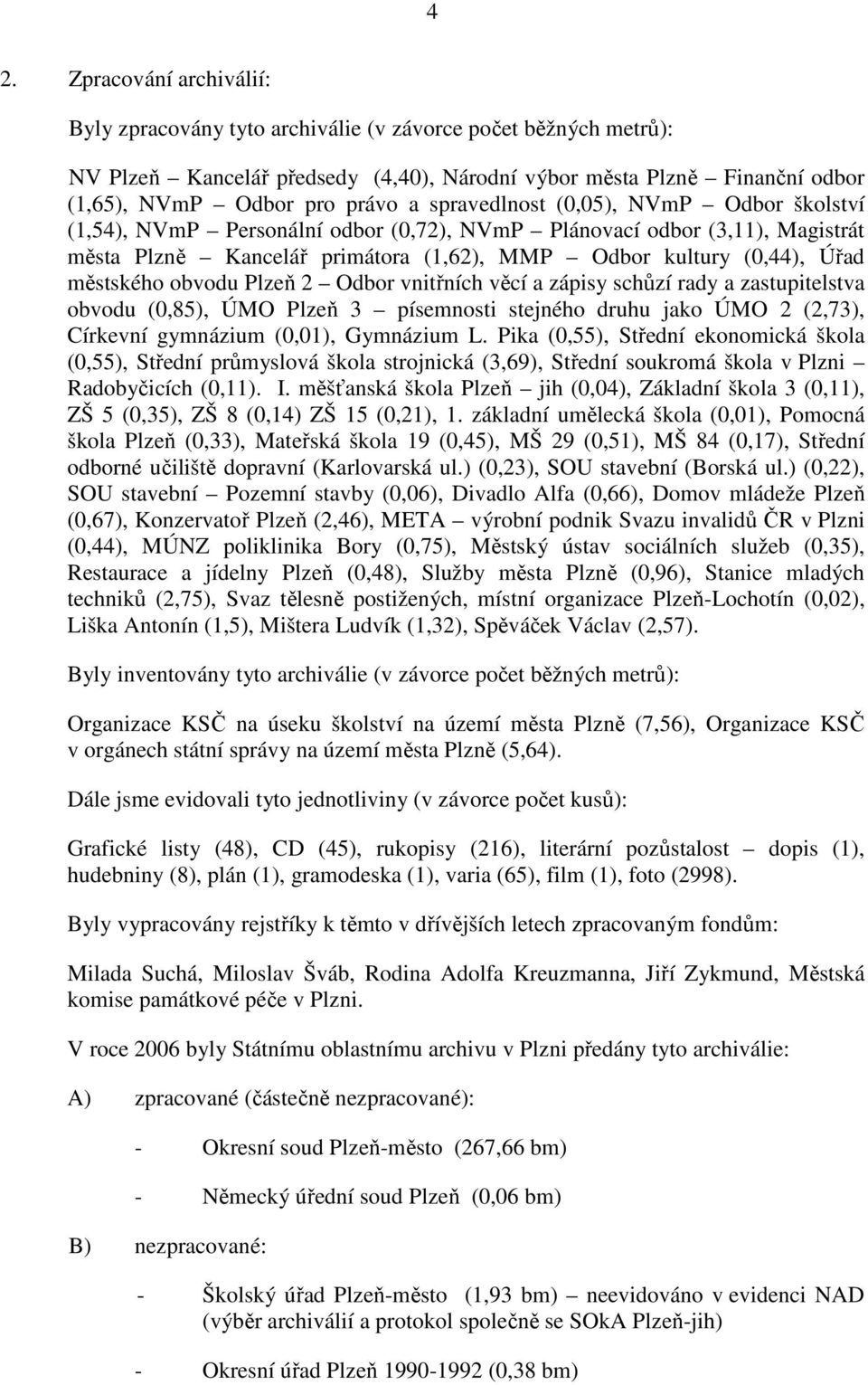 obvodu Plzeň 2 Odbor vnitřních věcí a zápisy schůzí rady a zastupitelstva obvodu (0,85), ÚMO Plzeň 3 písemnosti stejného druhu jako ÚMO 2 (2,73), Církevní gymnázium (0,01), Gymnázium L.