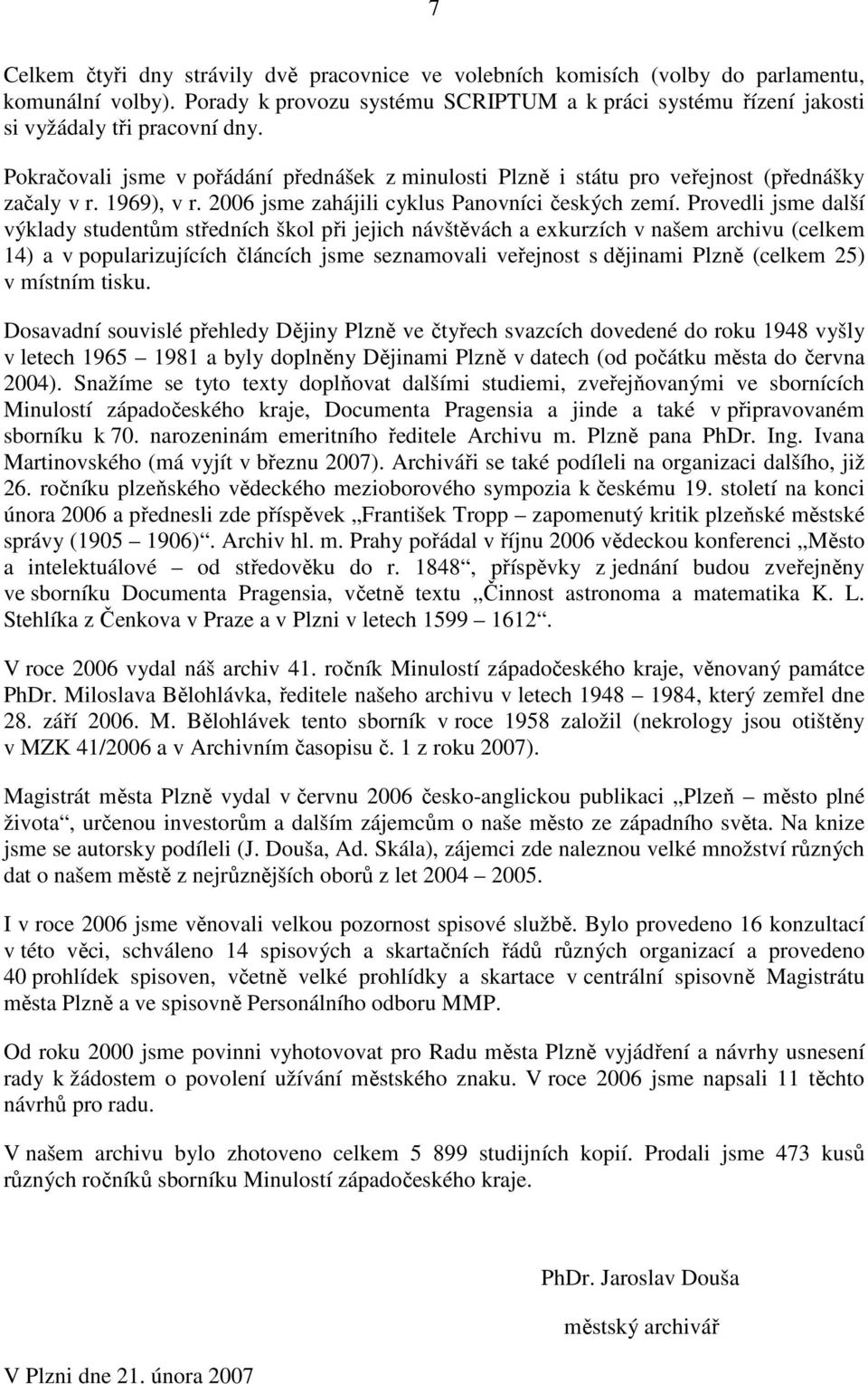 1969), v r. 2006 jsme zahájili cyklus Panovníci českých zemí.