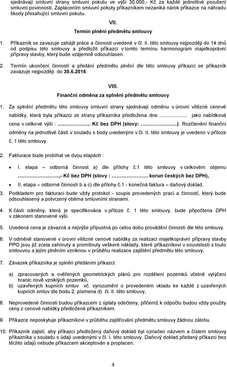 Příkazník se zavazuje zahájit práce a činnosti uvedené v čl. II.