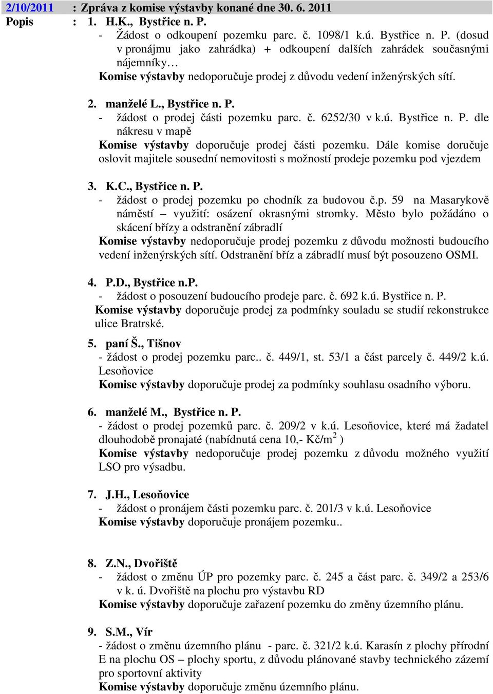 2. manželé L., Bystřice n. P. - žádost o prodej části pozemku parc. č. 6252/30 v k.ú. Bystřice n. P. dle nákresu v mapě Komise výstavby doporučuje prodej části pozemku.