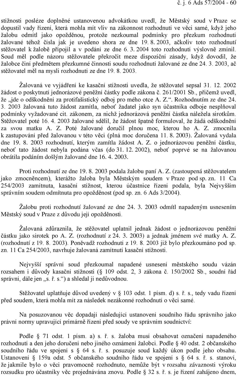 2003, ačkoliv toto rozhodnutí stěžovatel k žalobě připojil a v podání ze dne 6. 3. 2004 toto rozhodnutí výslovně zmínil.