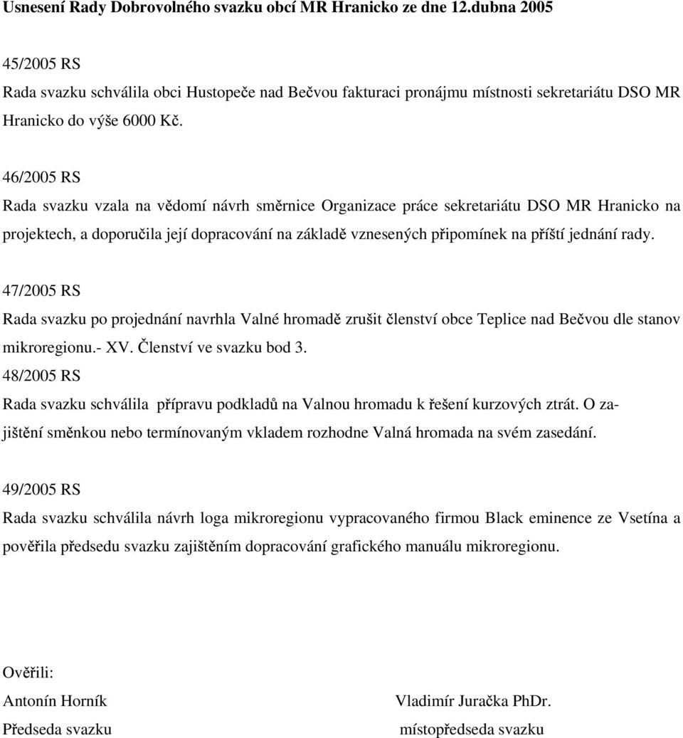 46/2005 RS Rada svazku vzala na v domí návrh sm rnice Organizace práce sekretariátu DSO MR Hranicko na projektech, a doporu ila její dopracování na základ vznesených p ipomínek na p í tí jednání rady.