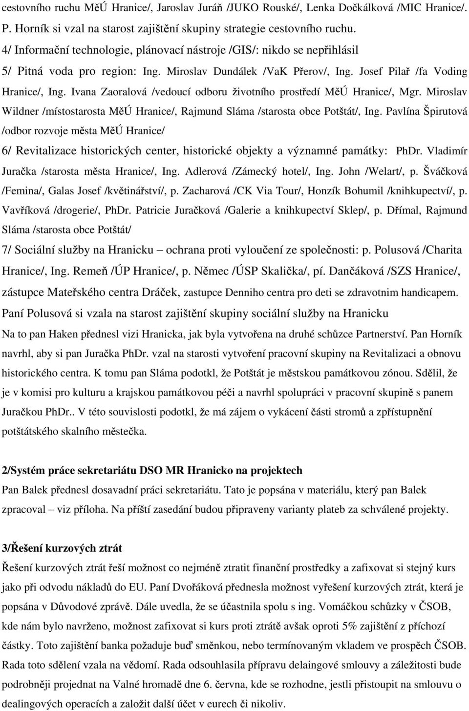 Ivana Zaoralová /vedoucí odboru ivotního prost edí M Ú Hranice/, Mgr. Miroslav Wildner /místostarosta M Ú Hranice/, Rajmund Sláma /starosta obce Pot tát/, Ing.