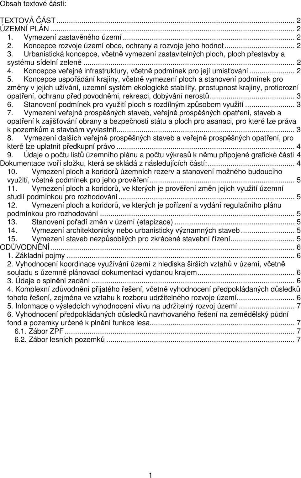 Koncepce uspořádání krajiny, včetně vymezení ploch a stanovení podmínek pro změny v jejich užívání, uzemní systém ekologické stability, prostupnost krajiny, protierozní opatření, ochranu před